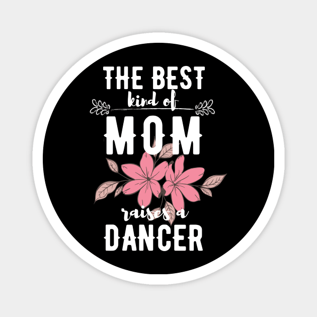 The best kind of mom raises a dancer Magnet by Dancespread